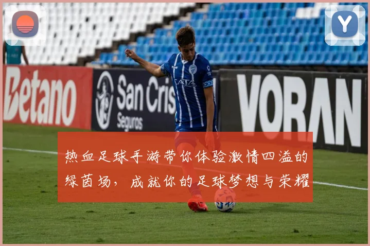 热血足球手游带你体验激情四溢的绿茵场，成就你的足球梦想与荣耀之路