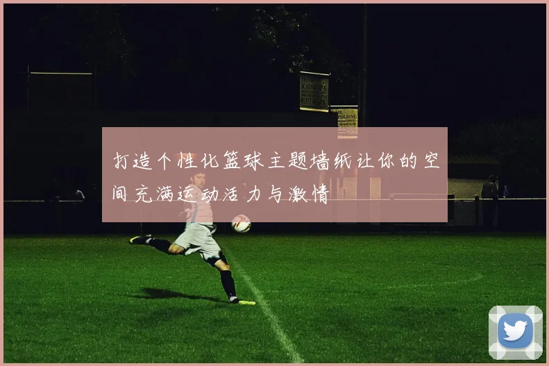 打造个性化篮球主题墙纸让你的空间充满运动活力与激情